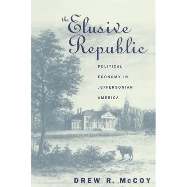 The Elusive Republic: Political Economy in Jeffersonian America