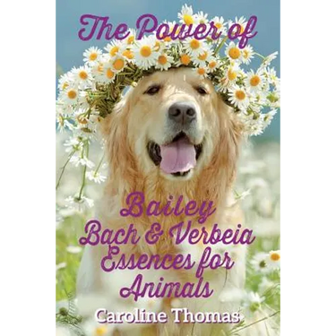 The Power of Bailey, Bach & Verbeia Essences for Animals