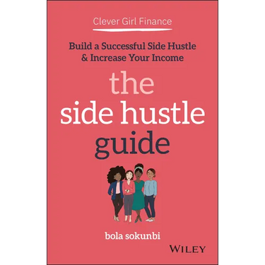 Clever Girl Finance: The Side Hustle Guide: Build a Successful Side Hustle and Increase Your Income
