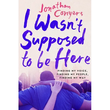 I Wasn't Supposed to Be Here: Finding My Voice, Finding My People, Finding My Way