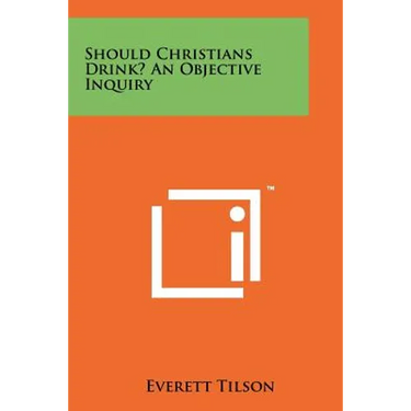 Should Christians Drink? an Objective Inquiry