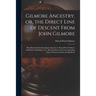 Gilmore Ancestry, or, the Direct Line of Descent From John Gilmore: the Massachusetts Immigrant Ancestor to Pascal Pearl Gilmore and His Grandchildren