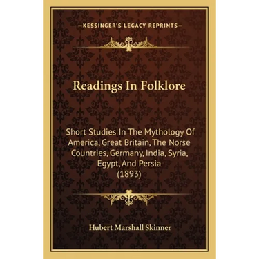Readings In Folklore: Short Studies In The Mythology Of America, Great Britain, The Norse Countries, Germany, India, Syria, Egypt, And Persia (1893)