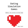 Dating Simulation Games: Romance, Love, and Sex in Virtual Japan