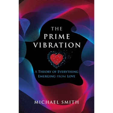 The Prime Vibration: A Theory of Everything Emerging from Love
