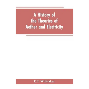 A history of the theories of aether and electricity: from the age of Descartes to the close of the nineteenth century
