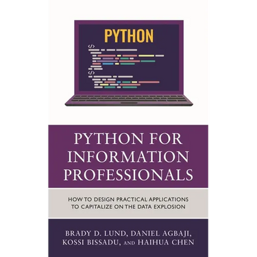 Python for Information Professionals: How to Design Practical Applications to Capitalize on the Data Explosion