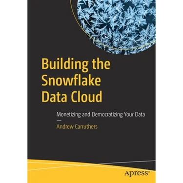 Building the Snowflake Data Cloud: Monetizing and Democratizing Your Data