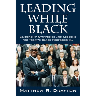 Leading While Black: Leadership Strategies and Lessons for Today's Black Professional