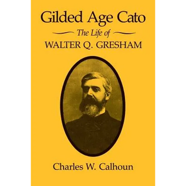Gilded Age Cato: The Life of Walter Q. Gresham