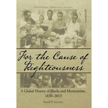 For the Cause of Righteousness: A Global History of Blacks and Mormonism, 1830-2013