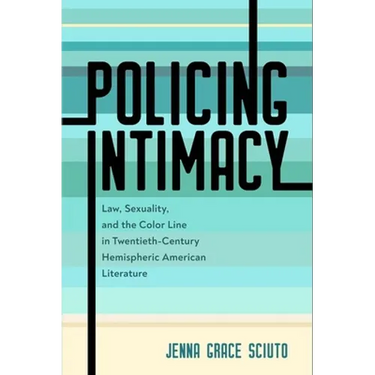 Policing Intimacy: Law, Sexuality, and the Color Line in Twentieth-Century Hemispheric American Literature