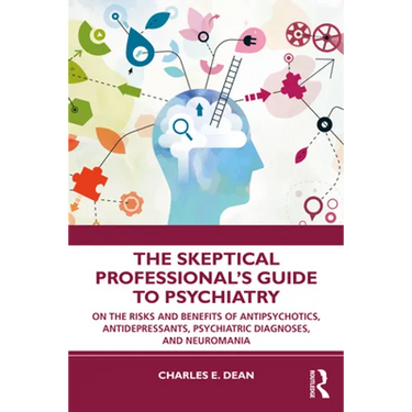 The Skeptical Professional's Guide to Psychiatry: On the Risks and Benefits of Antipsychotics, Antidepressants, Psychiatric Diagnoses, and Neuromania