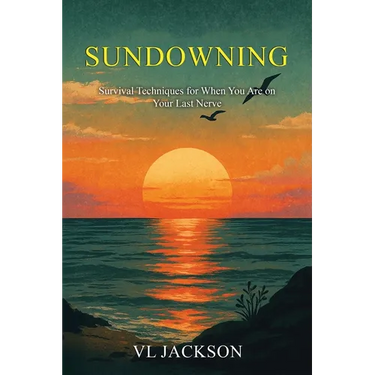Sundowning: Survival Techniques for When You are on Your Last Nerve