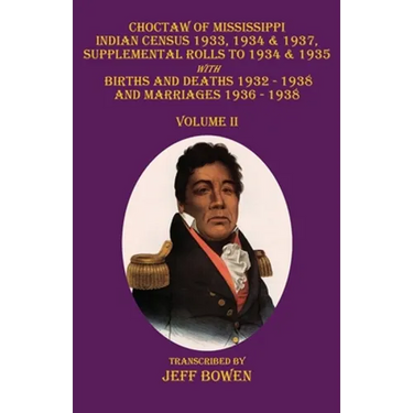Choctaw of Mississippi Indian Census 1933, 1934 & 1937, Supplemental Rolls to 1934 & 1935: with Births and Deaths 1932-1938, and Marriages 1936-1938 V