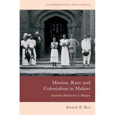Mission, Race and Colonialism in Malawi: Alexander Hetherwick of Blantyre