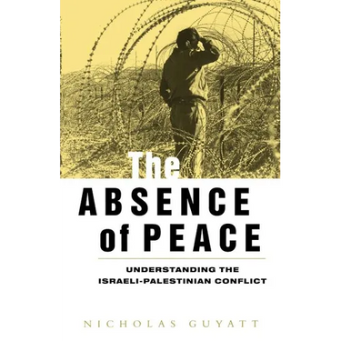 The Absence of Peace: Understanding the Israeli-Palestinian Conflict