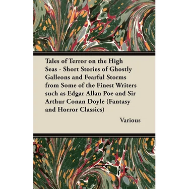 Tales of Terror on the High Seas - Short Stories of Ghostly Galleons and Fearful Storms from Some of the Finest Writers