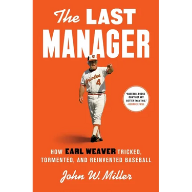 The Last Manager: How Earl Weaver Tricked, Tormented, and Reinvented Baseball