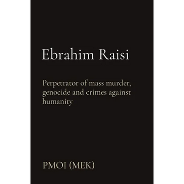 Ebrahim Raisi: Perpetrator of mass murder, genocide and crimes against humanity