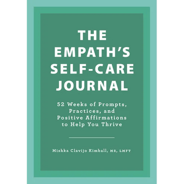 The Empath's Self-Care Journal: 52 Weeks of Prompts, Practices, and Positive Affirmations to Help You Thrive