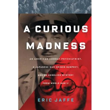 Curious Madness: An American Combat Psychiatrist, a Japanese War Crimes Suspect, and an Unsolved Mystery from World War II