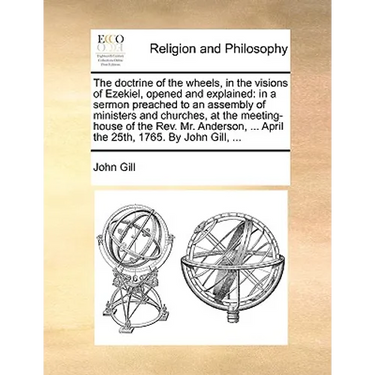 The doctrine of the wheels, in the visions of Ezekiel, opened and explained: in a sermon preached to an assembly of ministers and churches, at the mee