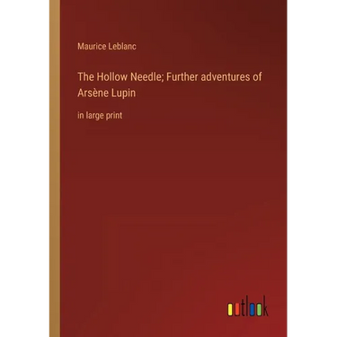 The Hollow Needle; Further adventures of Arsène Lupin: in large print