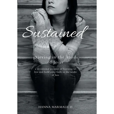 Sustained: grieving in the hands of Jesus a devotional account of learning to live and hold onto faith in the midst of loss