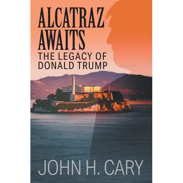 Alcatraz Awaits: The Legacy of Donald Trump