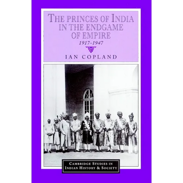 The Princes of India in the Endgame of Empire, 1917 1947