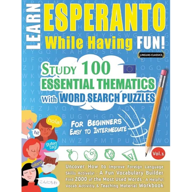 Learn Esperanto While Having Fun! - For Beginners: Easy to Intermediate - Study 100 Essential Thematics with Word Search Puzzles - Vol.1