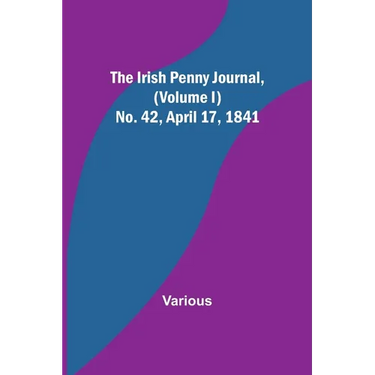 The Irish Penny Journal, (Volume I) No. 42, April 17, 1841