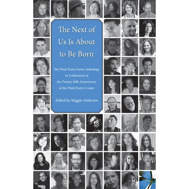 The Next of Us Is about to Be Born: The Wick Poetry Series Anthology in Celebration of the Twenty-Fifth Anniversary of the Wick Poetry Center