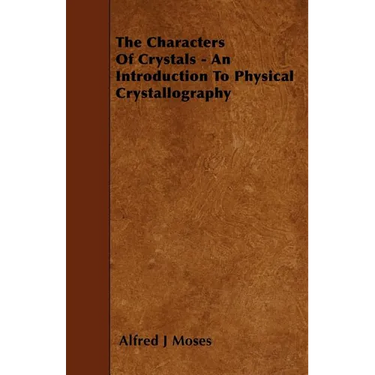 The Characters Of Crystals - An Introduction To Physical Crystallography