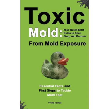Toxic Mold: Essential Health Solutions, Home Safety Tips & Practical Recovery Tools for Families (Ages 18+)