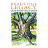 Beautiful Legacy: Our Roots Run Deep