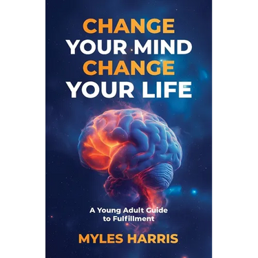 Change Your Mind, Change Your Life: A Young Adult Guide to Fulfillment