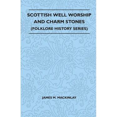 Scottish Well Worship and Charm Stones (Folklore History Series)