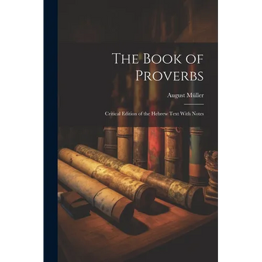 The Book of Proverbs: Critical Edition of the Hebrew Text With Notes
