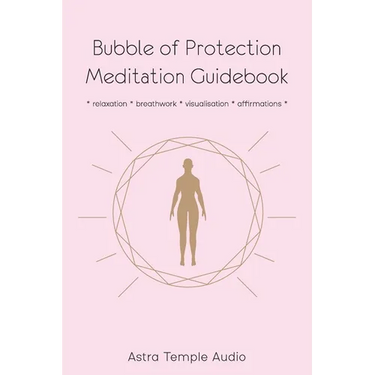 Bubble of Protection Meditation Guidebook: relaxation * breathwork * visualisation * affirmations
