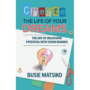 Create the Life of your Dreams: The Art of Unlocking Potential with Vision Boards