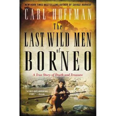 The Last Wild Men of Borneo: A True Story of Death and Treasure