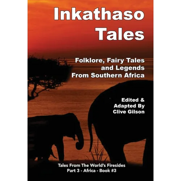 Inkathaso Tales: Folklore, Legends and Fairy Tales From Southern Africa
