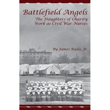 Battlefield Angels: The Daughters of Charity Work as Civil War Nurses