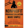 Nonprofit Program Evaluation Made Simple: Get your Data. Show your Impact. Improve your Programs.