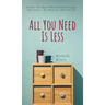 All You Need Is Less: Declutter Your Home Without Sacrificing Comfort And Coziness - The Making of a Minimalist Life