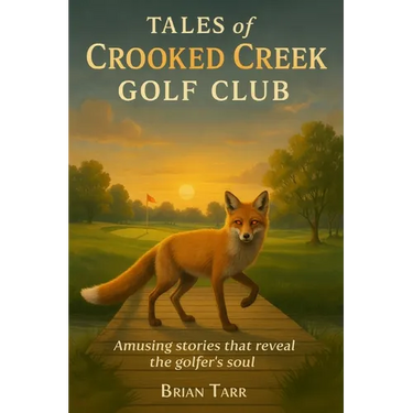 Tales of Crooked Creek Golf Club: Amusing stories that reveal the golfer's soul