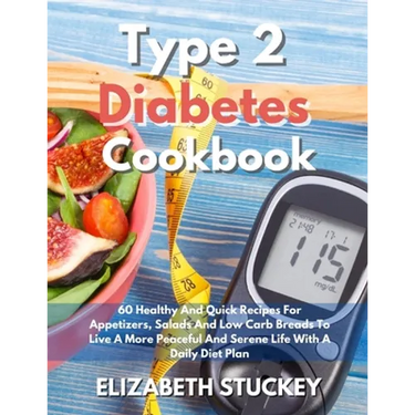 Type 2 Diabetes Cookbook: 60 Healthy And Quick Recipes For Appetizers, Salads And Low Carb Breads To Live A More Peaceful And Serene Life With A Daily