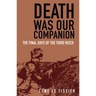 Death Was Our Companion: The Final Days of the Third Reich
